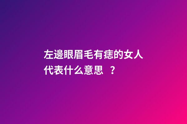 左邊眼眉毛有痣的女人代表什么意思？